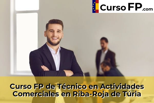 Curso FP de Técnico en Actividades Comerciales en Caudete de las Fuentes 186 Curso FP de Técnico en Actividades Comerciales en Riba-Roja de Túria