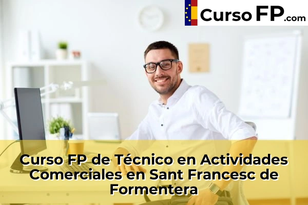Curso FP de Técnico en Actividades Comerciales en Andratx 75 Curso FP de Técnico en Actividades Comerciales en Sant Francesc de Formentera