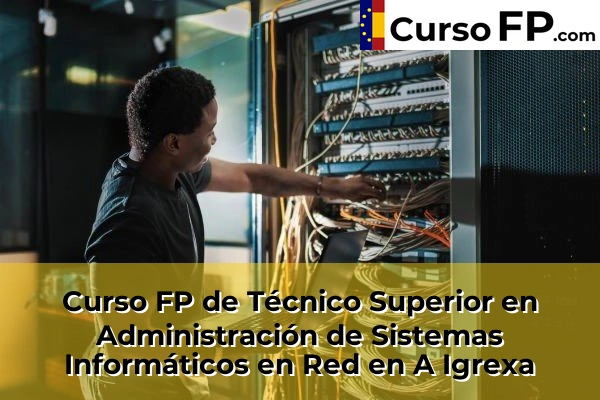 Curso FP de Técnico Superior en Administración de Sistemas Informáticos en Red en la provincia de Pontevedra 8 Curso FP de Técnico Superior en Administración de Sistemas Informáticos en Red en A Igrexa