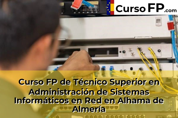 Curso FP de Técnico Superior en Administración de Sistemas Informáticos en Red en la provincia de Almería 5 Curso FP de Técnico Superior en Administración de Sistemas Informáticos en Red en Alhama de Almería