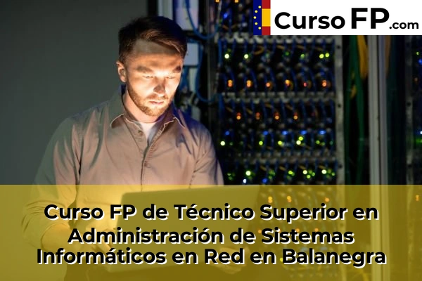 Curso FP de Técnico Superior en Administración de Sistemas Informáticos en Red en la provincia de Almería 8 Curso FP de Técnico Superior en Administración de Sistemas Informáticos en Red en Balanegra