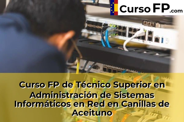 Curso FP de Técnico Superior en Administración de Sistemas Informáticos en Red en Teba 47 Curso FP de Técnico Superior en Administración de Sistemas Informáticos en Red en Canillas de Aceituno