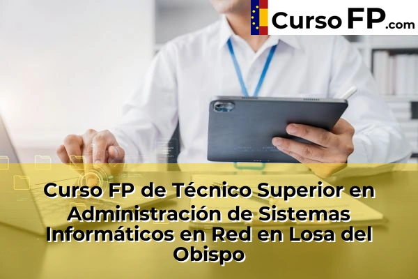 Curso FP de Técnico Superior en Administración de Sistemas Informáticos en Red en la provincia de Valencia 115 Curso FP de Técnico Superior en Administración de Sistemas Informáticos en Red en Losa del Obispo