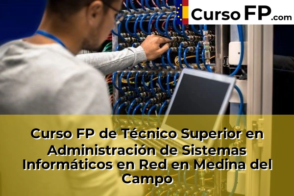Curso FP de Técnico Superior en Administración de Sistemas Informáticos en Red en Medina del Campo