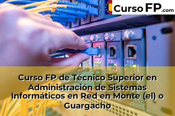 Curso FP de Técnico Superior en Administración de Sistemas Informáticos en Red en Monte (el) o Guargacho