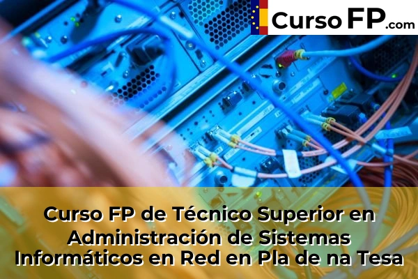 Curso FP de Técnico Superior en Administración de Sistemas Informáticos en Red en Pla de na Tesa