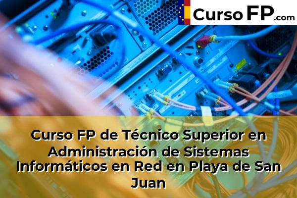 Curso FP de Técnico Superior en Administración de Sistemas Informáticos en Red en Playa de San Juan
