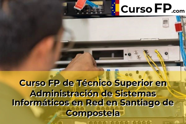 Curso FP de Técnico Superior en Administración de Sistemas Informáticos en Red en Noia 87 Curso FP de Técnico Superior en Administración de Sistemas Informáticos en Red en Santiago de Compostela
