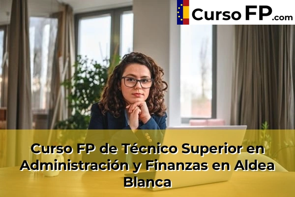 Curso FP de Técnico Superior en Administración y Finanzas en Aldea Blanca