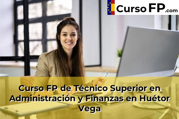 Curso FP de Técnico Superior en Administración y Finanzas en Salar 57 Curso FP de Técnico Superior en Administración y Finanzas en Huétor Vega