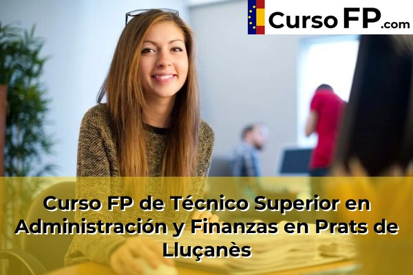 Curso FP de Técnico Superior en Administración y Finanzas en Sant Joan Despí 109 Curso FP de Técnico Superior en Administración y Finanzas en Prats de Lluçanès