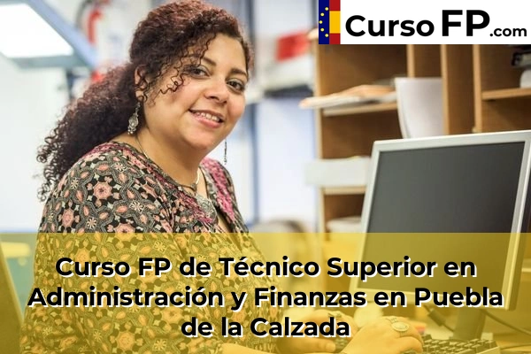 Curso FP de Técnico Superior en Administración y Finanzas en Fuente de Cantos 46 Curso FP de Técnico Superior en Administración y Finanzas en Puebla de la Calzada