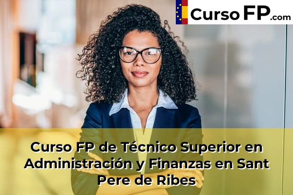 Curso FP de Técnico Superior en Administración y Finanzas en Sant Joan Despí 131 Curso FP de Técnico Superior en Administración y Finanzas en Sant Pere de Ribes