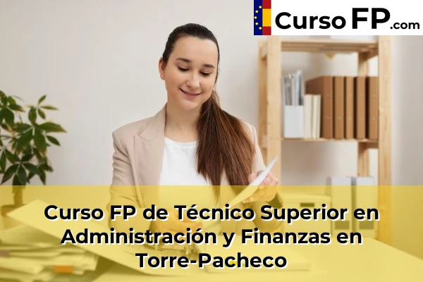 Curso FP de Técnico Superior en Administración y Finanzas en Puente Tocinos 103 Curso FP de Técnico Superior en Administración y Finanzas en Torre-Pacheco