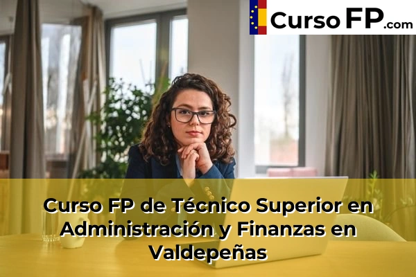 Curso FP de Técnico Superior en Administración y Finanzas en Campo de Criptana 46 Curso FP de Técnico Superior en Administración y Finanzas en Valdepeñas