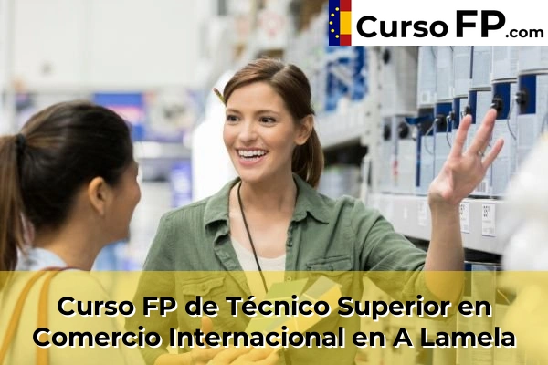 Curso FP de Técnico Superior en Comercio Internacional en Vilanova 31 Curso FP de Técnico Superior en Comercio Internacional en A Lamela