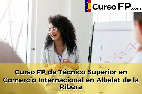Curso FP de Técnico Superior en Comercio Internacional en Albalat de la Ribera