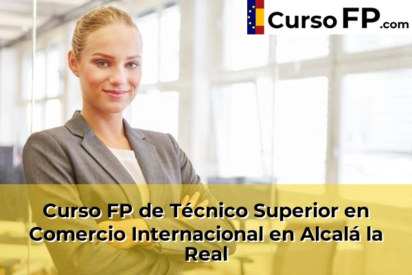 Curso FP de Técnico Superior en Comercio Internacional en Alcalá la Real