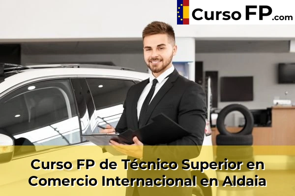 Curso FP de Técnico Superior en Comercio Internacional en Aldaia