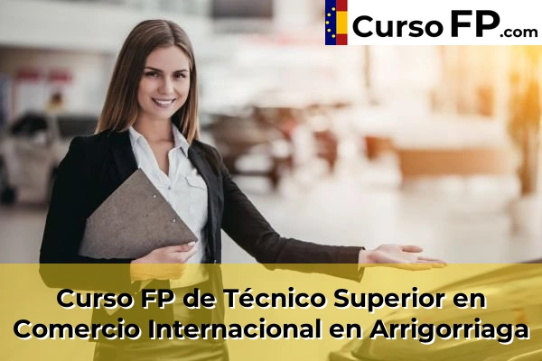 Curso FP de Técnico Superior en Comercio Internacional en Balmaseda 38 Curso FP de Técnico Superior en Comercio Internacional en Arrigorriaga