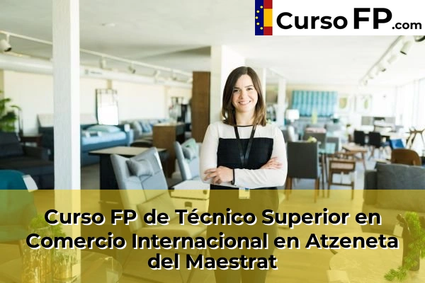 Curso FP de Técnico Superior en Comercio Internacional en Atzeneta del Maestrat