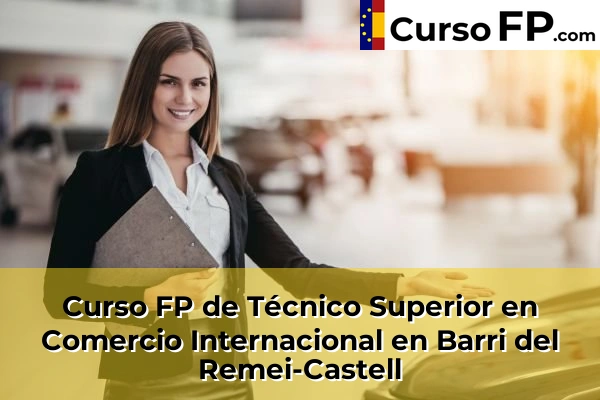 Curso FP de Técnico Superior en Comercio Internacional en Barri del Remei-Castell