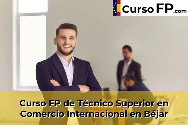Curso FP de Técnico Superior en Comercio Internacional en Peñaranda de Bracamonte 33 Curso FP de Técnico Superior en Comercio Internacional en Béjar