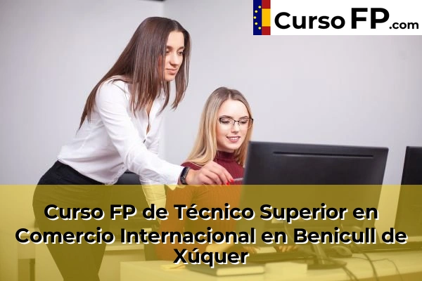 Curso FP de Técnico Superior en Comercio Internacional en Benicull de Xúquer