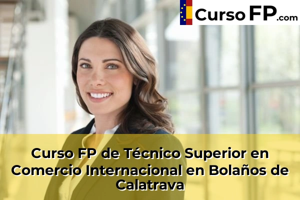 Curso FP de Técnico Superior en Comercio Internacional en Almodóvar del Campo 32 Curso FP de Técnico Superior en Comercio Internacional en Bolaños de Calatrava
