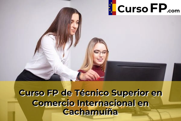 Curso FP de Técnico Superior en Comercio Internacional en Vilanova 35 Curso FP de Técnico Superior en Comercio Internacional en Cachamuíña
