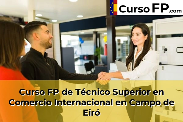 Curso FP de Técnico Superior en Comercio Internacional en Cela 61 Curso FP de Técnico Superior en Comercio Internacional en Campo de Eiró
