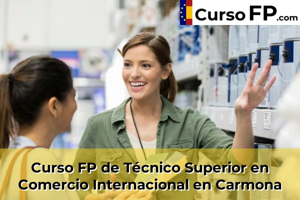 Curso FP de Técnico Superior en Comercio Internacional en Carmona