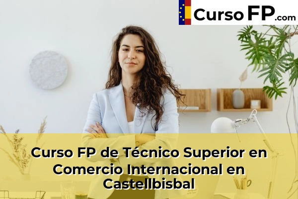 Curso FP de Técnico Superior en Comercio Internacional en Castellbisbal