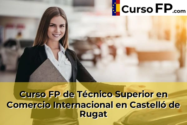 Curso FP de Técnico Superior en Comercio Internacional en Castelló de Rugat