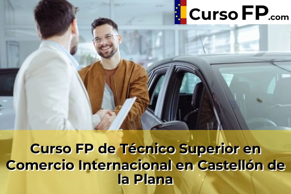 Curso FP de Técnico Superior en Comercio Internacional en Castellón de la Plana