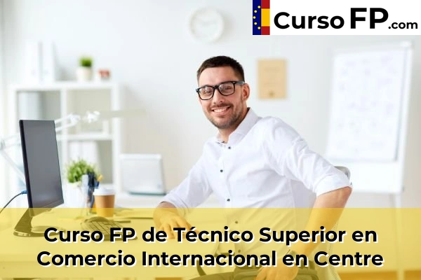 Curso FP de Técnico Superior en Comercio Internacional en Centre