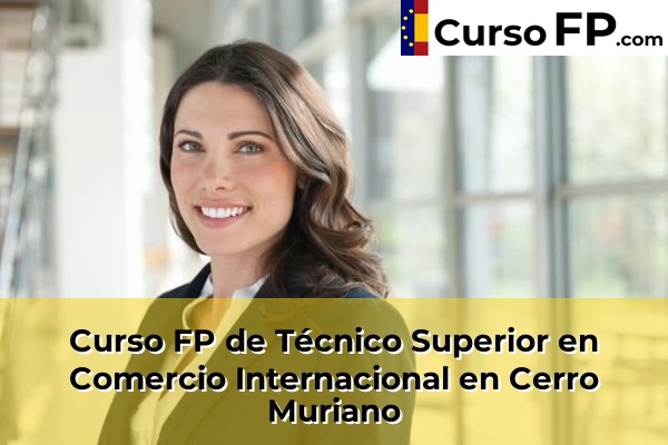 Curso FP de Técnico Superior en Comercio Internacional en Cabra 39 Curso FP de Técnico Superior en Comercio Internacional en Cerro Muriano