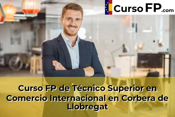 Curso FP de Técnico Superior en Comercio Internacional en Corbera de Llobregat