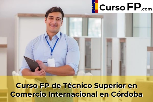 Curso FP de Técnico Superior en Comercio Internacional en Cabra 40 Curso FP de Técnico Superior en Comercio Internacional en Córdoba