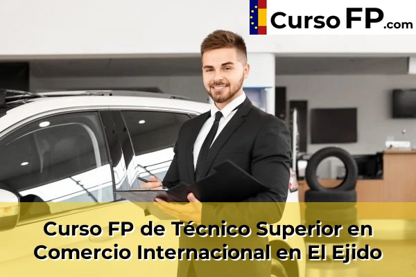 Curso FP de Técnico Superior en Comercio Internacional en La Curva 45 Curso FP de Técnico Superior en Comercio Internacional en El Ejido