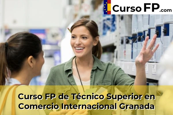 Curso FP de Técnico Superior en Comercio Internacional en la provincia de Granada