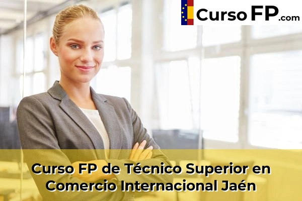 Curso FP de Técnico Superior en Comercio Internacional en la provincia de Jaén