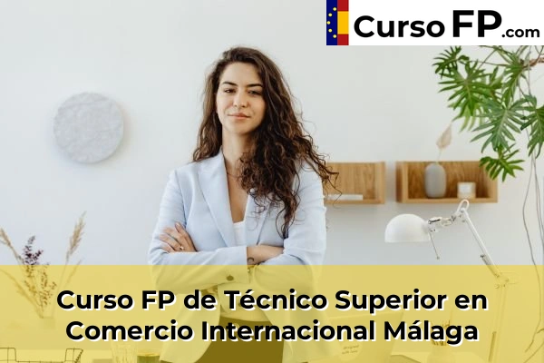 Curso FP de Técnico Superior en Comercio Internacional en la provincia de Málaga