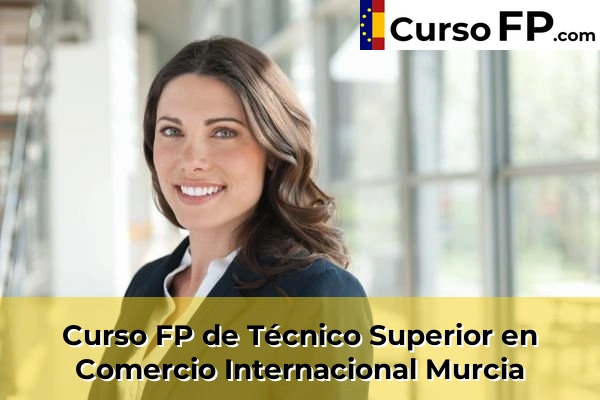 Curso FP de Técnico Superior en Comercio Internacional en la provincia de Murcia