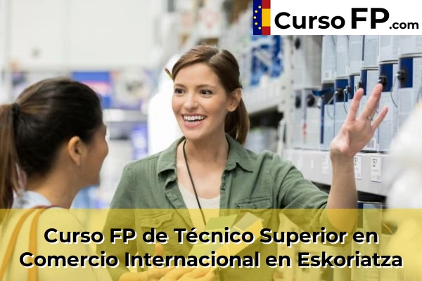 Curso FP de Técnico Superior en Comercio Internacional en Eskoriatza