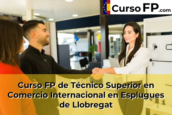 Curso FP de Técnico Superior en Comercio Internacional en Esplugues de Llobregat