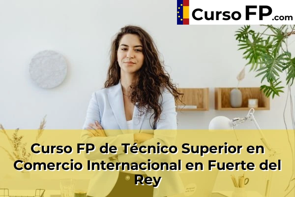 Curso FP de Técnico Superior en Comercio Internacional en Fuerte del Rey