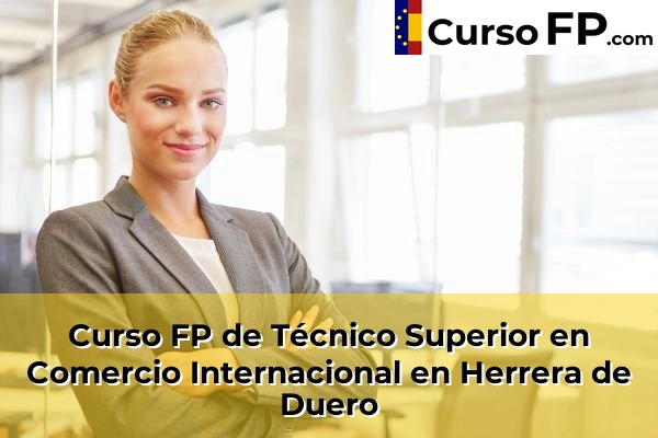 Curso FP de Técnico Superior en Comercio Internacional en Villavaquerín 32 Curso FP de Técnico Superior en Comercio Internacional en Herrera de Duero
