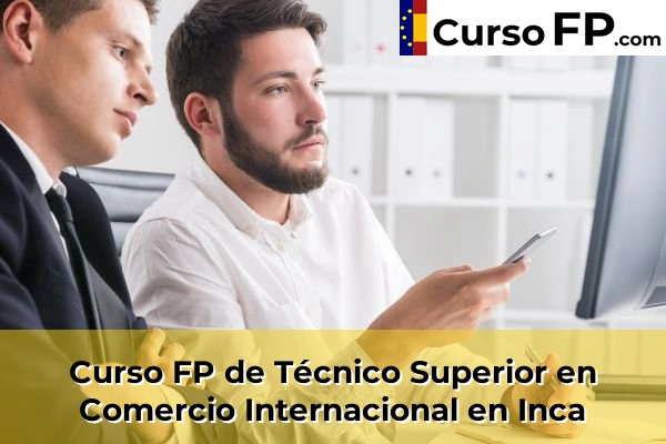 Curso FP de Técnico Superior en Comercio Internacional en Inca