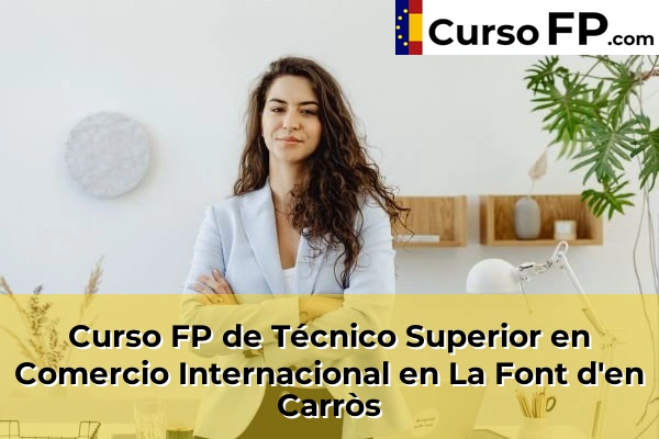 Curso FP de Técnico Superior en Comercio Internacional en La Font d'en Carròs